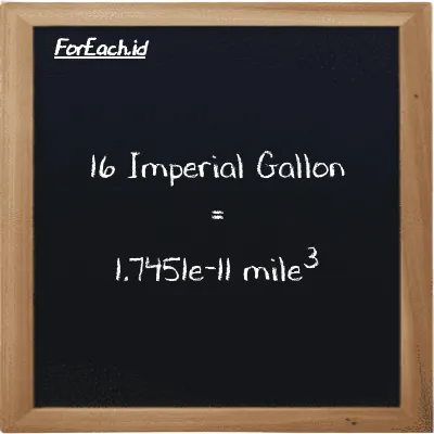 16 Imperial Gallon is equivalent to 1.7451e-11 mile<sup>3</sup> (16 imp gal is equivalent to 1.7451e-11 mi<sup>3</sup>)
