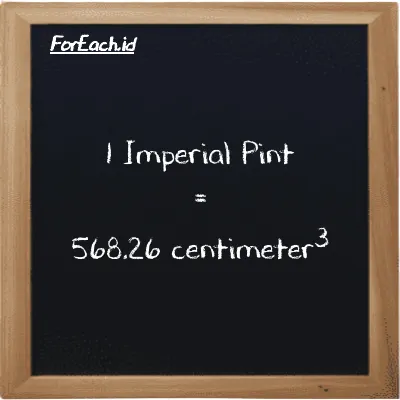 1 Imperial Pint is equivalent to 568.26 centimeter<sup>3</sup> (1 imp pt is equivalent to 568.26 cm<sup>3</sup>)