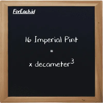 Example Imperial Pint to decameter<sup>3</sup> conversion (16 imp pt to dam<sup>3</sup>)