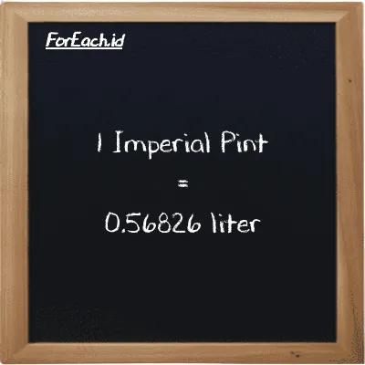 1 Imperial Pint is equivalent to 0.56826 liter (1 imp pt is equivalent to 0.56826 l)