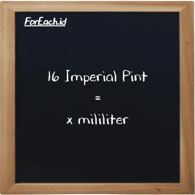 Example Imperial Pint to milliliter conversion (16 imp pt to ml)