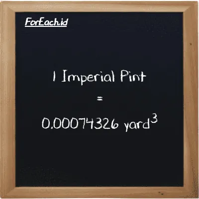 1 Imperial Pint is equivalent to 0.00074326 yard<sup>3</sup> (1 imp pt is equivalent to 0.00074326 yd<sup>3</sup>)