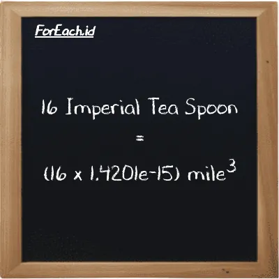 How to convert Imperial Tea Spoon to mile<sup>3</sup>: 16 Imperial Tea Spoon (imp tsp) is equivalent to 16 times 1.4201e-15 mile<sup>3</sup> (mi<sup>3</sup>)