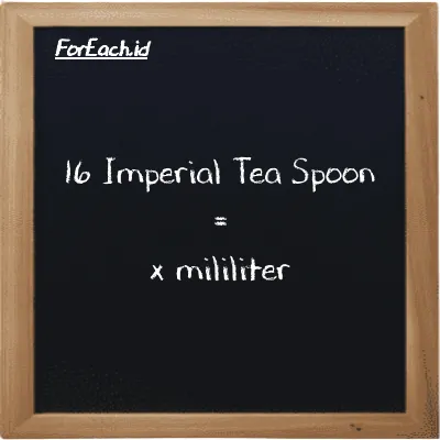 Example Imperial Tea Spoon to milliliter conversion (16 imp tsp to ml)