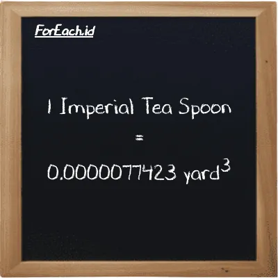 1 Imperial Tea Spoon is equivalent to 0.0000077423 yard<sup>3</sup> (1 imp tsp is equivalent to 0.0000077423 yd<sup>3</sup>)