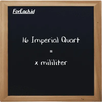 Example Imperial Quart to milliliter conversion (16 imp qt to ml)