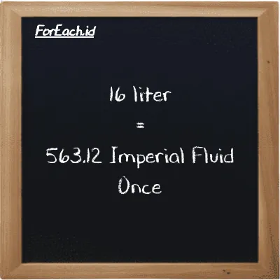 16 liter is equivalent to 563.12 Imperial Fluid Once (16 l is equivalent to 563.12 imp fl oz)