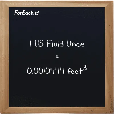 1 US Fluid Once is equivalent to 0.0010444 feet<sup>3</sup> (1 fl oz is equivalent to 0.0010444 ft<sup>3</sup>)