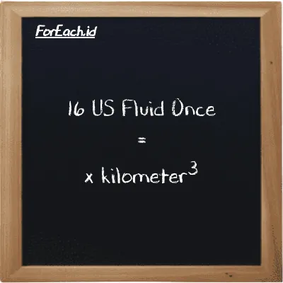 Example US Fluid Once to kilometer<sup>3</sup> conversion (16 fl oz to km<sup>3</sup>)