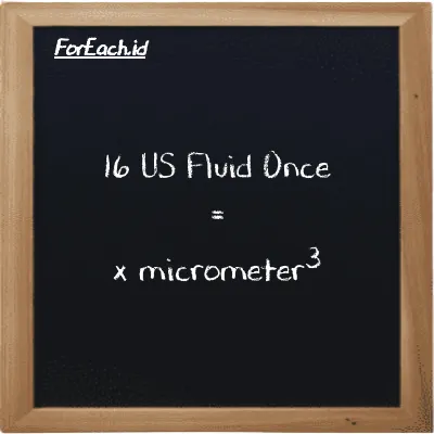 Example US Fluid Once to micrometer<sup>3</sup> conversion (16 fl oz to µm<sup>3</sup>)