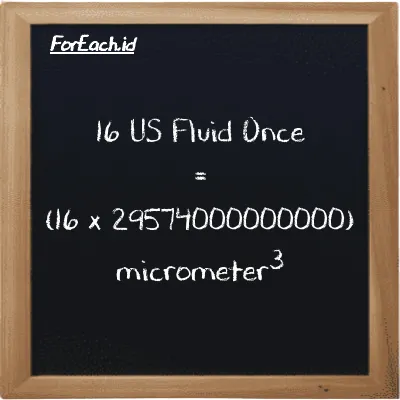 How to convert US Fluid Once to micrometer<sup>3</sup>: 16 US Fluid Once (fl oz) is equivalent to 16 times 29574000000000 micrometer<sup>3</sup> (µm<sup>3</sup>)