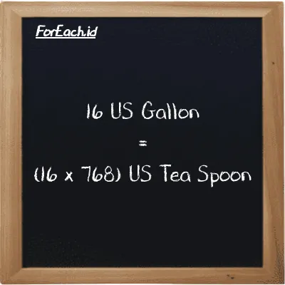 How to convert US Gallon to US Tea Spoon: 16 US Gallon (gal) is equivalent to 16 times 768 US Tea Spoon (tsp)