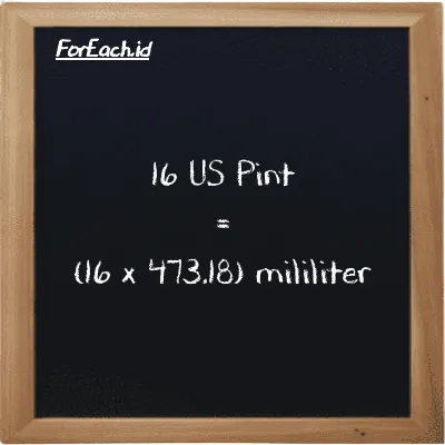 How to convert US Pint to milliliter: 16 US Pint (pt) is equivalent to 16 times 473.18 milliliter (ml)