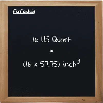 How to convert US Quart to inch<sup>3</sup>: 16 US Quart (qt) is equivalent to 16 times 57.75 inch<sup>3</sup> (in<sup>3</sup>)