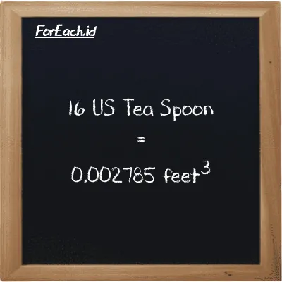 16 US Tea Spoon is equivalent to 0.002785 feet<sup>3</sup> (16 tsp is equivalent to 0.002785 ft<sup>3</sup>)