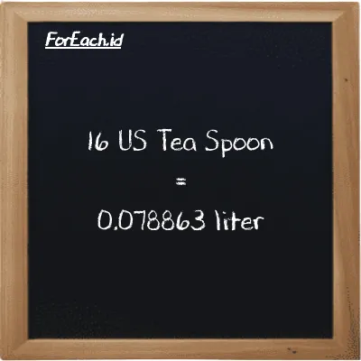 16 US Tea Spoon is equivalent to 0.078863 liter (16 tsp is equivalent to 0.078863 l)