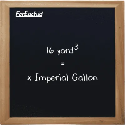 Example yard<sup>3</sup> to Imperial Gallon conversion (16 yd<sup>3</sup> to imp gal)