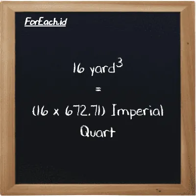 How to convert yard<sup>3</sup> to Imperial Quart: 16 yard<sup>3</sup> (yd<sup>3</sup>) is equivalent to 16 times 672.71 Imperial Quart (imp qt)