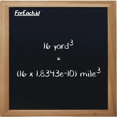 How to convert yard<sup>3</sup> to mile<sup>3</sup>: 16 yard<sup>3</sup> (yd<sup>3</sup>) is equivalent to 16 times 1.8343e-10 mile<sup>3</sup> (mi<sup>3</sup>)