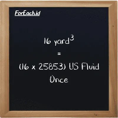 How to convert yard<sup>3</sup> to US Fluid Once: 16 yard<sup>3</sup> (yd<sup>3</sup>) is equivalent to 16 times 25853 US Fluid Once (fl oz)