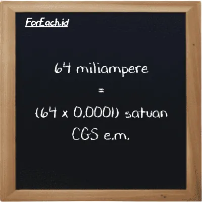 Cara konversi miliampere ke satuan CGS e.m. (mA ke cgs-emu): 64 miliampere (mA) setara dengan 64 dikalikan dengan 0.0001 satuan CGS e.m. (cgs-emu)
