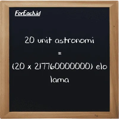 Cara konversi unit astronomi ke elo lama (au ke el la): 20 unit astronomi (au) setara dengan 20 dikalikan dengan 217760000000 elo lama (el la)
