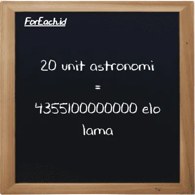 20 unit astronomi setara dengan 4355100000000 elo lama (20 au setara dengan 4355100000000 el la)
