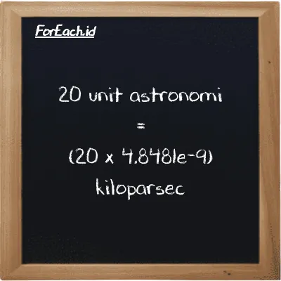 Cara konversi unit astronomi ke kiloparsec (au ke kpc): 20 unit astronomi (au) setara dengan 20 dikalikan dengan 4.8481e-9 kiloparsec (kpc)