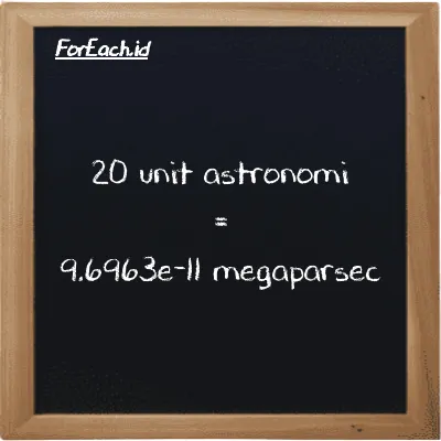 20 unit astronomi setara dengan 9.6963e-11 megaparsec (20 au setara dengan 9.6963e-11 Mpc)