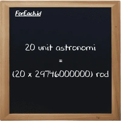 Cara konversi unit astronomi ke rod (au ke rd): 20 unit astronomi (au) setara dengan 20 dikalikan dengan 29746000000 rod (rd)
