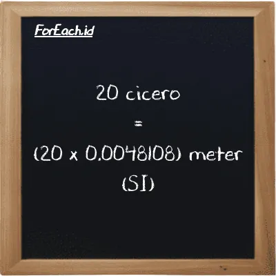 Cara konversi cicero ke meter (ccr ke m): 20 cicero (ccr) setara dengan 20 dikalikan dengan 0.0048108 meter (m)