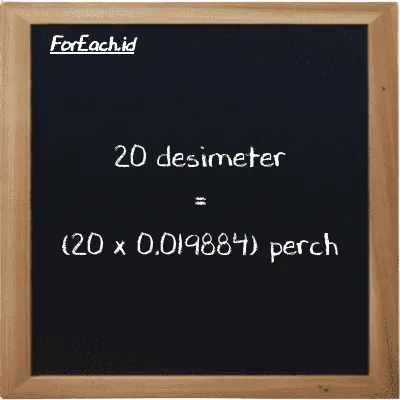 Cara konversi desimeter ke perch (dm ke prc): 20 desimeter (dm) setara dengan 20 dikalikan dengan 0.019884 perch (prc)