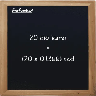 Cara konversi elo lama ke rod (el la ke rd): 20 elo lama (el la) setara dengan 20 dikalikan dengan 0.1366 rod (rd)