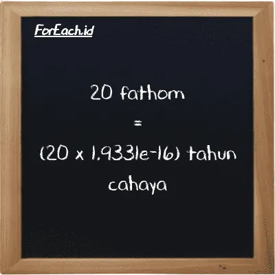 Cara konversi fathom ke tahun cahaya (ft ke ly): 20 fathom (ft) setara dengan 20 dikalikan dengan 1.9331e-16 tahun cahaya (ly)