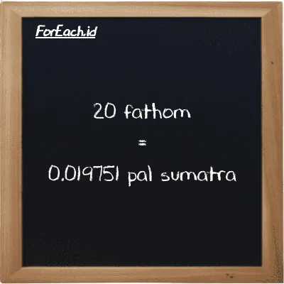 20 fathom setara dengan 0.019751 pal sumatra (20 ft setara dengan 0.019751 ps)