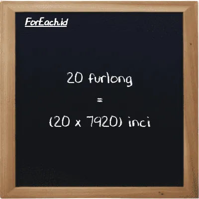 Cara konversi furlong ke inci (fur ke in): 20 furlong (fur) setara dengan 20 dikalikan dengan 7920 inci (in)