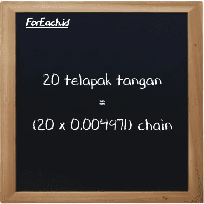Cara konversi telapak tangan ke chain (h ke ch): 20 telapak tangan (h) setara dengan 20 dikalikan dengan 0.004971 chain (ch)