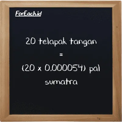 Cara konversi telapak tangan ke pal sumatra (h ke ps): 20 telapak tangan (h) setara dengan 20 dikalikan dengan 0.000054 pal sumatra (ps)