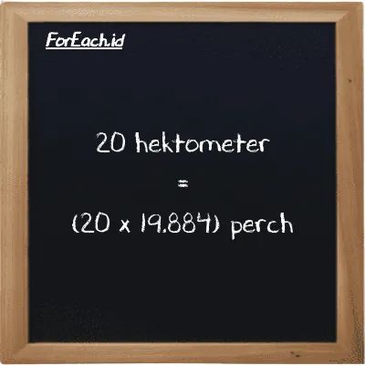 Cara konversi hektometer ke perch (hm ke prc): 20 hektometer (hm) setara dengan 20 dikalikan dengan 19.884 perch (prc)