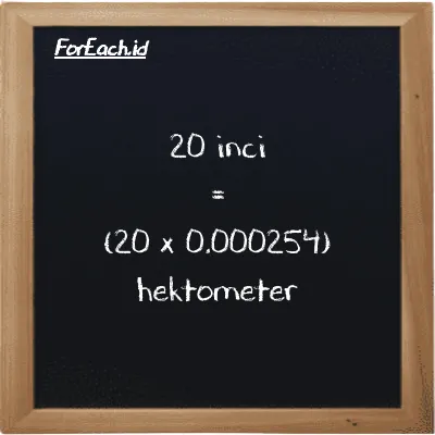Cara konversi inci ke hektometer (in ke hm): 20 inci (in) setara dengan 20 dikalikan dengan 0.000254 hektometer (hm)