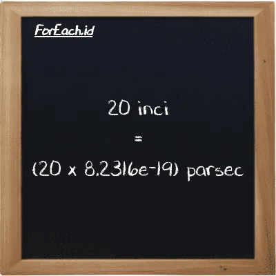 Cara konversi inci ke parsec (in ke pc): 20 inci (in) setara dengan 20 dikalikan dengan 8.2316e-19 parsec (pc)
