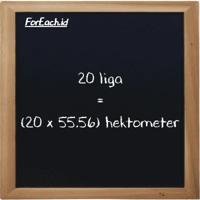 Cara konversi liga ke hektometer (lg ke hm): 20 liga (lg) setara dengan 20 dikalikan dengan 55.56 hektometer (hm)