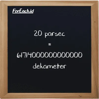 20 parsec setara dengan 61714000000000000 dekameter (20 pc setara dengan 61714000000000000 dam)