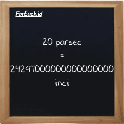 20 parsec setara dengan 24297000000000000000 inci (20 pc setara dengan 24297000000000000000 in)