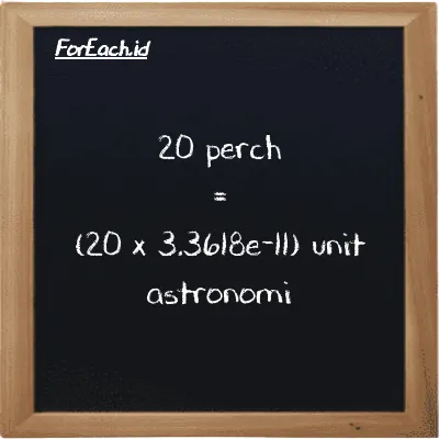 Cara konversi perch ke unit astronomi (prc ke au): 20 perch (prc) setara dengan 20 dikalikan dengan 3.3618e-11 unit astronomi (au)
