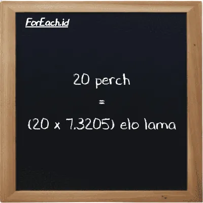 Cara konversi perch ke elo lama (prc ke el la): 20 perch (prc) setara dengan 20 dikalikan dengan 7.3205 elo lama (el la)