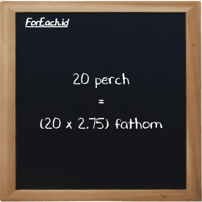 Cara konversi perch ke fathom (prc ke ft): 20 perch (prc) setara dengan 20 dikalikan dengan 2.75 fathom (ft)