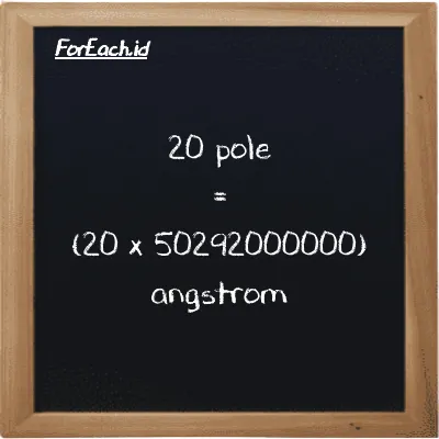 Cara konversi pole ke angstrom (pl ke Å): 20 pole (pl) setara dengan 20 dikalikan dengan 50292000000 angstrom (Å)