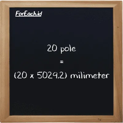 Cara konversi pole ke milimeter (pl ke mm): 20 pole (pl) setara dengan 20 dikalikan dengan 5029.2 milimeter (mm)