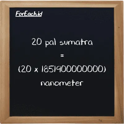 Cara konversi pal sumatra ke nanometer (ps ke nm): 20 pal sumatra (ps) setara dengan 20 dikalikan dengan 1851900000000 nanometer (nm)